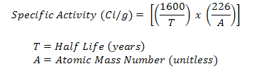 Specific Activity (Ci/g) = [(1600/T) * (226/A)] where T = half life in years and A = Atomic Mass Number (unitless)